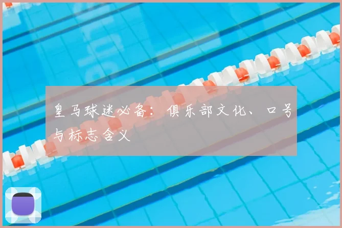 皇马球迷必备：俱乐部文化、口号与标志含义