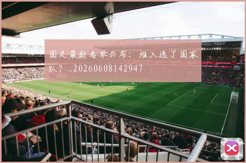 国足最新名单公布:谁入选了国家队?_20260608142947